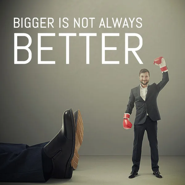 bigger is not always better